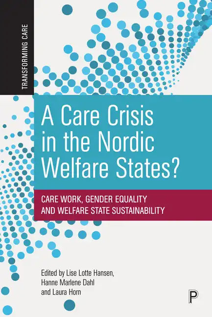 A Care Crisis in the Nordic Welfare States?: Care Work, Gender Equality and Welfare State Sustainability - Paperback