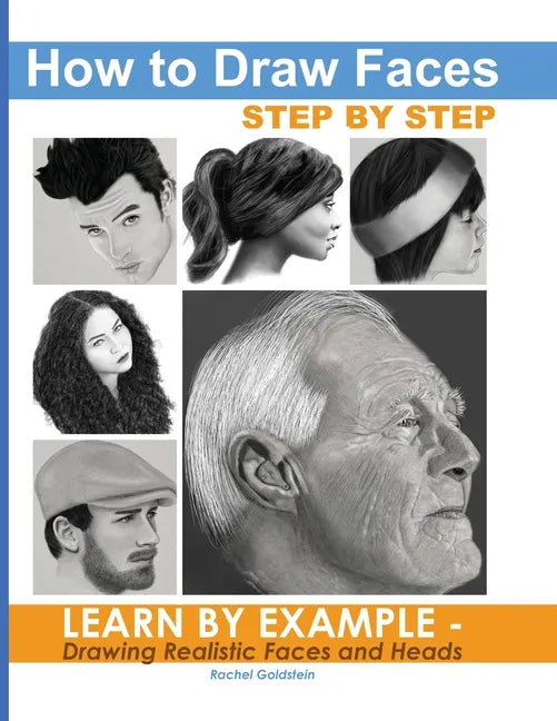How to Draw Faces Step by Step: Learn by Example - Drawing Realistic Faces and Heads - Paperback