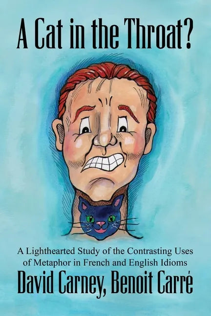 A Cat in the Throat?: A Lighthearted Study of the Contrasting Uses of Metaphor in French and English Idioms - Paperback