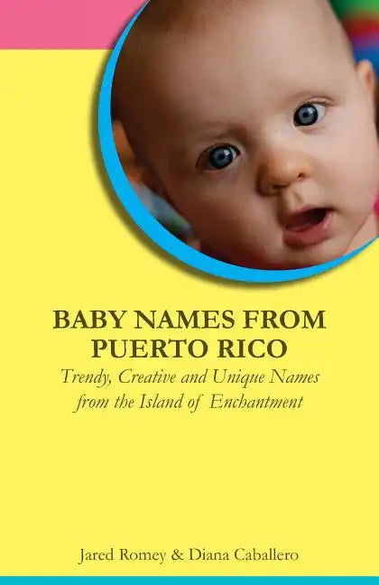 Baby Names from Puerto Rico: Trendy, Creative and Unique Names from the Island of Enchantment - Paperback