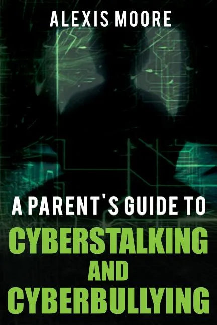 A Parent's Guide to Cyberstalking and Cyberbullying - Paperback