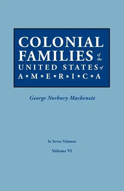 Colonial Families of the United States of America. in Seven Volumes. Volume VI - Paperback