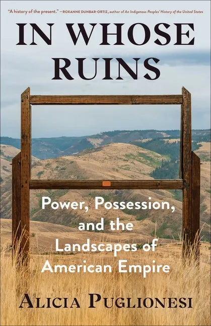 In Whose Ruins: Power, Possession, and the Landscapes of American Empire - Hardcover