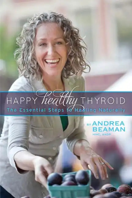 Happy Healthy Thyroid - The Essential Steps to Healing Naturally - Paperback