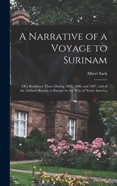 A Narrative of a Voyage to Surinam: Of a Residence There During 1805, 1806, and 1807, and of the Author's Return to Europe by the Way of North America - Hardcover