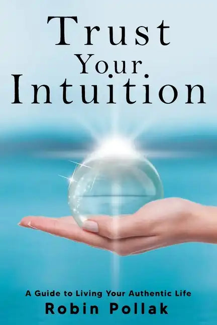 Trust Your Intuition: A Guide to Living Your Authentic Life - Paperback