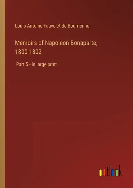 Memoirs of Napoleon Bonaparte; 1800-1802: Part 5 - in large print - Paperback