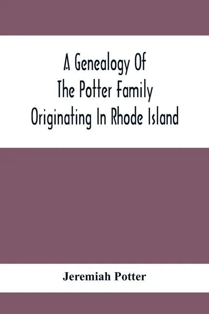 A Genealogy Of The Potter Family Originating In Rhode Island - Paperback