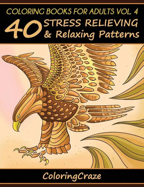 Coloring Books For Adults Volume 4: 40 Stress Relieving And Relaxing Patterns - Paperback