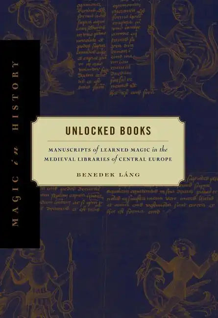 Unlocked Books: Manuscripts of Learned Magic in the Medieval Libraries of Central Europe - Paperback
