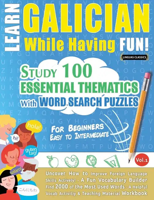 Learn Galician While Having Fun! - For Beginners: EASY TO INTERMEDIATE - STUDY 100 ESSENTIAL THEMATICS WITH WORD SEARCH PUZZLES - VOL.1 - Uncover How - Paperback