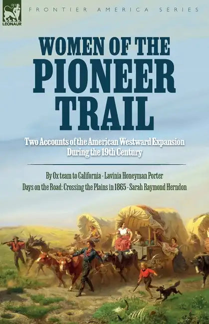 Women of the Pioneer Trail: Two Accounts of the American Westward Expansion During the 19th Century By Ox team to California by Lavinia Honeyman Porte - Paperback