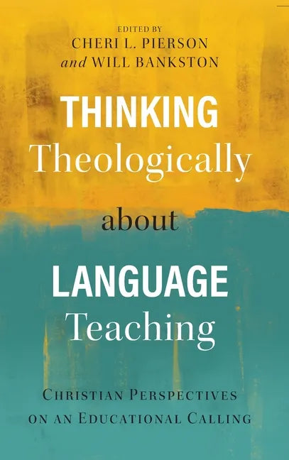 Thinking Theologically about Language Teaching: Christian Perspectives on an Educational Calling - Hardcover