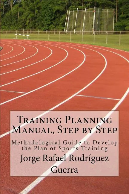 Training Planning Manual, Step by Step: Methodological Guide to Develop the Plan of Sports Training - Paperback
