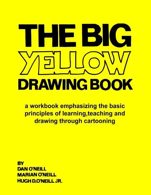 The Big Yellow Drawing Book: A workbook emphasizing the basic principles of learning, teaching and drawing through cartooning. - Paperback