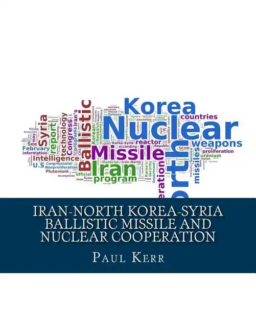 Iran-North Korea-Syria Ballistic Missile and Nuclear Cooperation: Enhanced by PageKicker Robot Jellicoe - Paperback