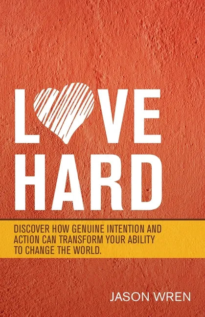 Love Hard: Discover How Genuine Intention and Action Can Transform Your Ability to Change the World. - Paperback