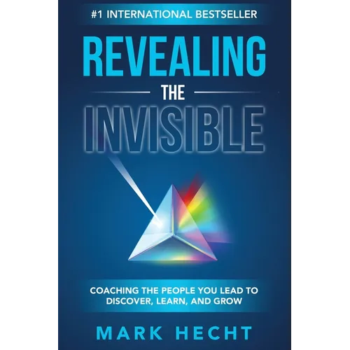 Revealing the Invisible: Coaching the People You Lead to Discover, Learn, and Grow - Paperback