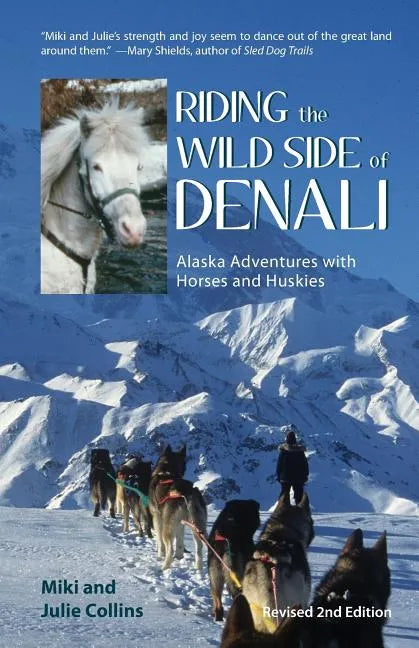 Riding the Wild Side of Denali: Alaska Adventures with Horses and Huskies - Paperback