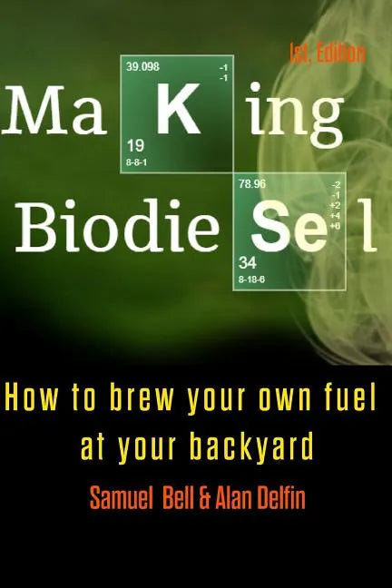Making Biodiesel: How to Brew Your Own Fuel at Your Backyard 1st Edition - Paperback