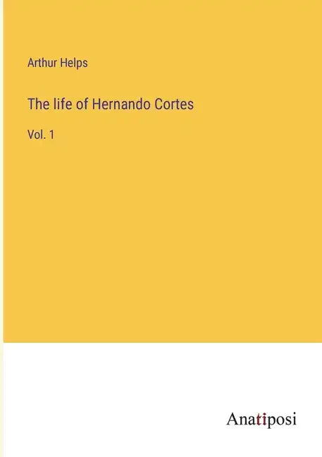 The life of Hernando Cortes: Vol. 1 - Paperback