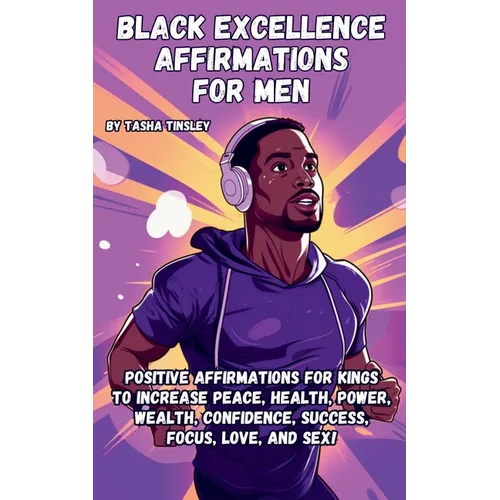 Black Excellence Affirmations for Men: Positive Affirmations for Kings to Increase Peace, Health, Power, Wealth, Confidence, Success, Focus, Love, and - Paperback