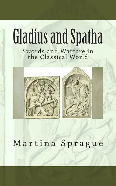 Gladius and Spatha: Swords and Warfare in the Classical World - Paperback