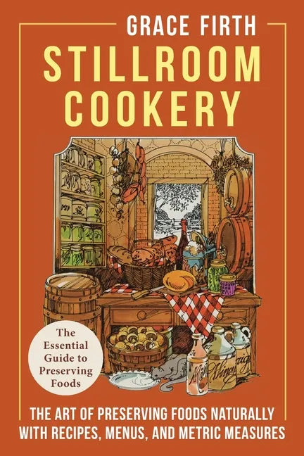 Stillroom Cookery: The Art of Preserving Foods Naturally, With Recipes, Menus, and Metric Measures - Paperback