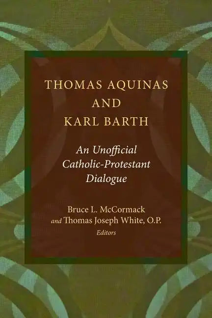 Thomas Aquinas and Karl Barth: An Unofficial Catholic-Protestant Dialogue - Paperback