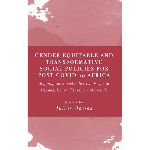 Gender Equitable and Transformative Social Policies for Post COVID-19 Africa: : Mapping the Social Policy Landscape in Uganda, Kenya, Tanzania and Rwa - Hardcover