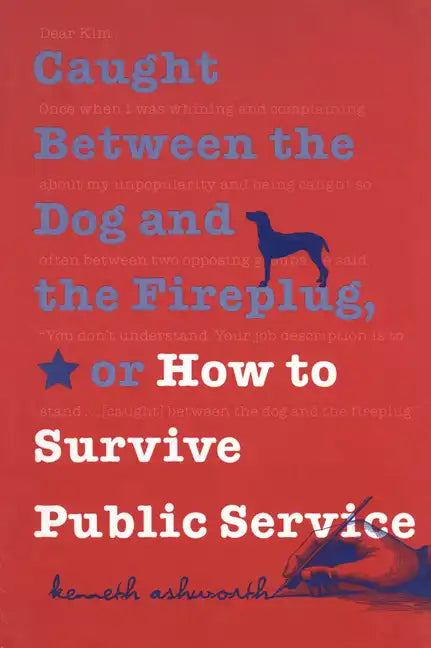 Caught Between the Dog and the Fireplug, or How to Survive Public Service - Paperback