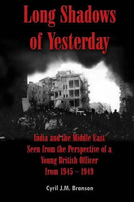 Long Shadows of Yesterday: India and the Middle East Seen from the Perspective of a Young British Officer from 1945-1949 - Paperback
