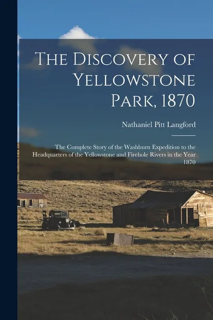 The Discovery of Yellowstone Park, 1870: the Complete Story of the Washburn Expedition to the Headquarters of the Yellowstone and Firehole Rivers in t - Paperback