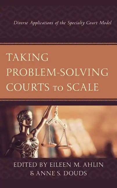 Taking Problem-Solving Courts to Scale: Diverse Applications of the Specialty Court Model - Paperback