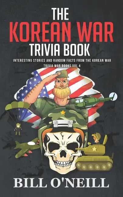 The Korean War Trivia Book: Interesting Stories and Random Facts From The Korean War - Paperback