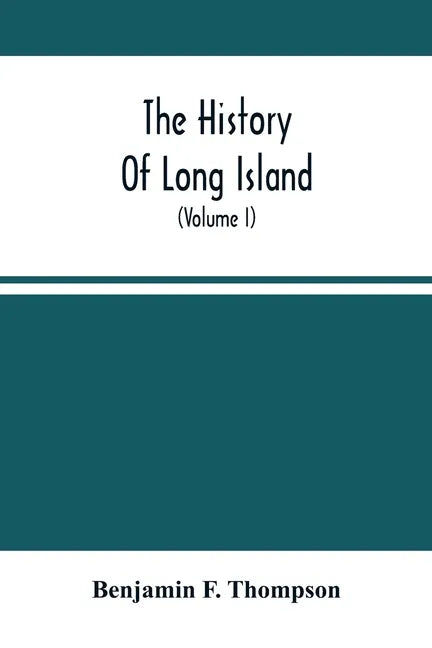 The History Of Long Island: From Its Discovery And Settlement To The Present Time; With Many Important And Interesting Matters; Including Notices - Paperback