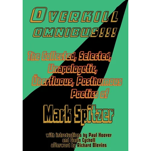 Overkill Omnibus!!!: The Collected, Selected, Unapologetic, ワberfluous, Posthumous Poetics of Mark Spitzer 1972-2022 - Paperback