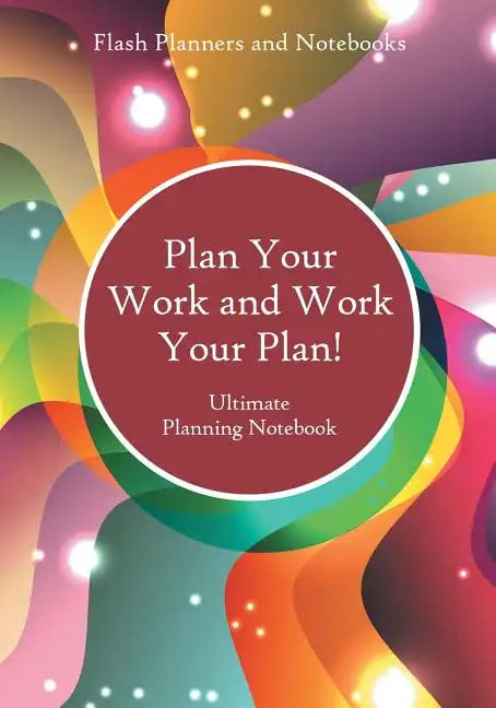 Plan Your Work and Work Your Plan! Ultimate Planning Notebook - Paperback