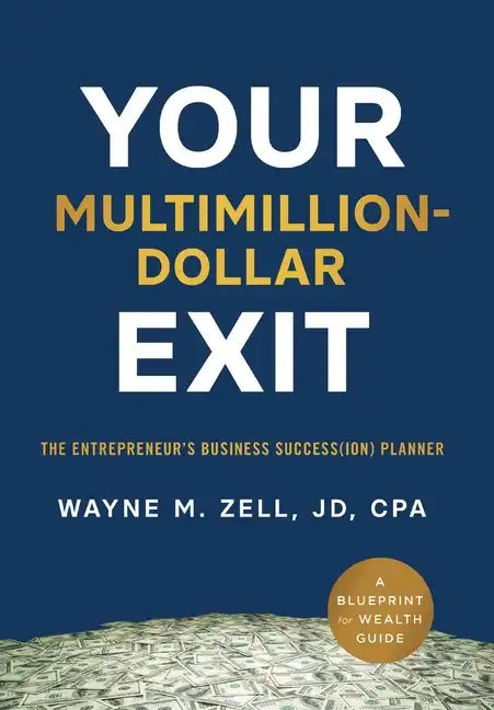 Your Multimillion-Dollar Exit: The Entrepreneur's Business Success(ion) Planner: A Blueprint for Wealth Guide - Hardcover