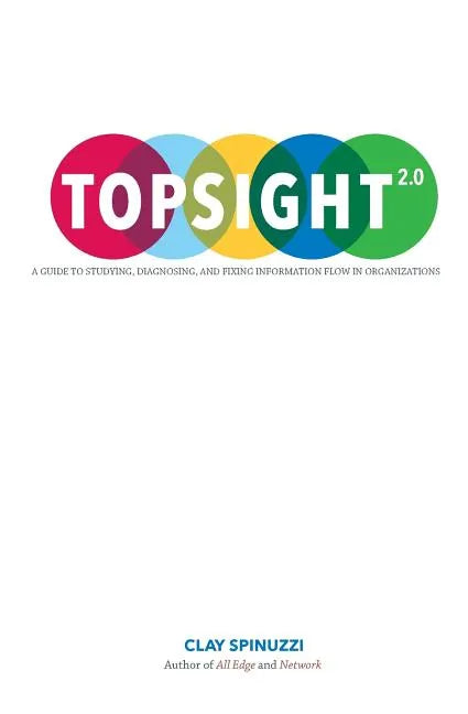 Topsight 2.0: A Guide to Studying, Diagnosing, and Fixing Information Flow in Organizations - Paperback