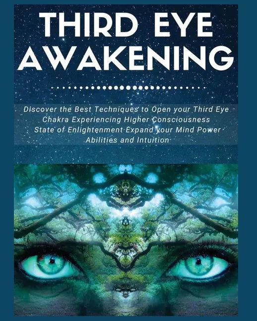 Third Eye Awakening: Discover the Best Techniques to Open Your Third Eye Chakra Experiencing Higher Consciousness, State of Enlightenment, - Paperback