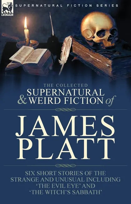 The Collected Supernatural and Weird Fiction of James Platt: Six Short Stories of the Strange and Unusual Including 'The Evil Eye' and 'The Witch's Sa - Paperback