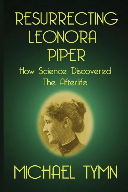 Resurrecting Leonora Piper: How Science Discovered the Afterlife - Paperback