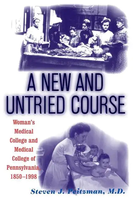 A New and Untried Course: Women's Medical College and Medical College of Pennysylvania, 1850-1998 - Paperback