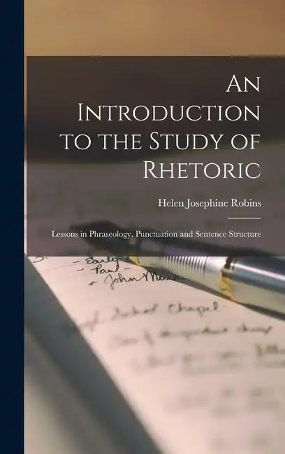 An Introduction to the Study of Rhetoric: Lessons in Phraseology, Punctuation and Sentence Structure - Hardcover