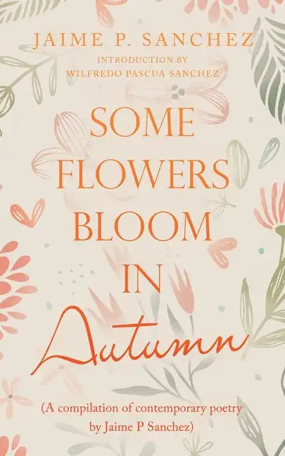 Some Flowers Bloom in Autumn: (A Compilation of Contemporary Poetry by Jaime P Sanchez) - Paperback