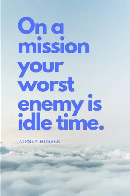 On a Mission Your Worst Enemy Is Idle Time: Nipsey Hussle Quote - Paperback