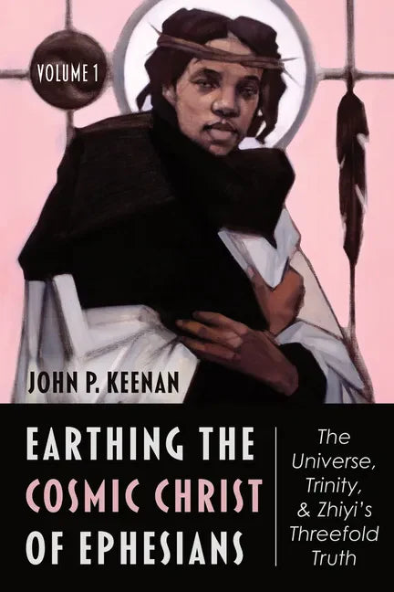 Earthing the Cosmic Christ of Ephesians--The Universe, Trinity, and Zhiyi's Threefold Truth, Volume 1: Introduction, and Commentary on Ephesians 1:1-2 - Paperback