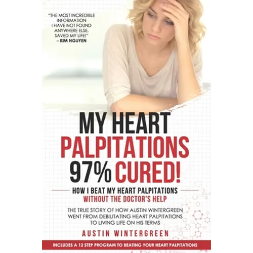 My Heart Palpitations 97% Cured!: How I Beat My Heart Palpitations Without the Doctor's Help - Paperback
