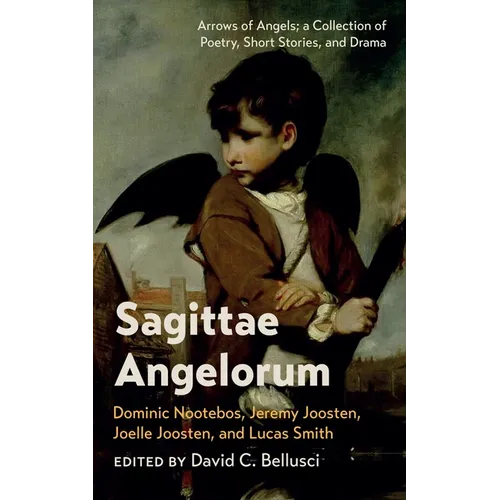 Sagittae Angelorum: Arrows of Angels; A Collection of Poetry, Short Stories, and Drama - Paperback